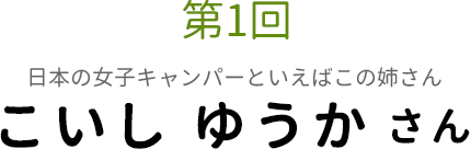 第1回 日本の女子キャンパーといえばこの姉さん こいし ゆうか さん