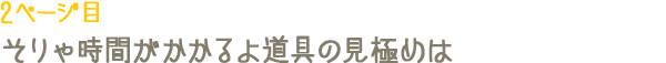 2ページ目　そりゃ時間がかかるよ 道具の見極めは